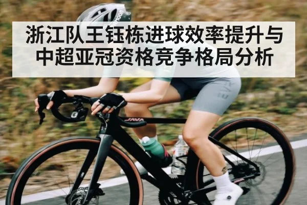 浙江队王钰栋进球效率提升与中超亚冠资格竞争格局分析